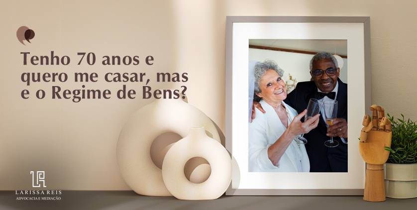 Tenho 70 anos e quero me casar, mas e o Regime de Bens?