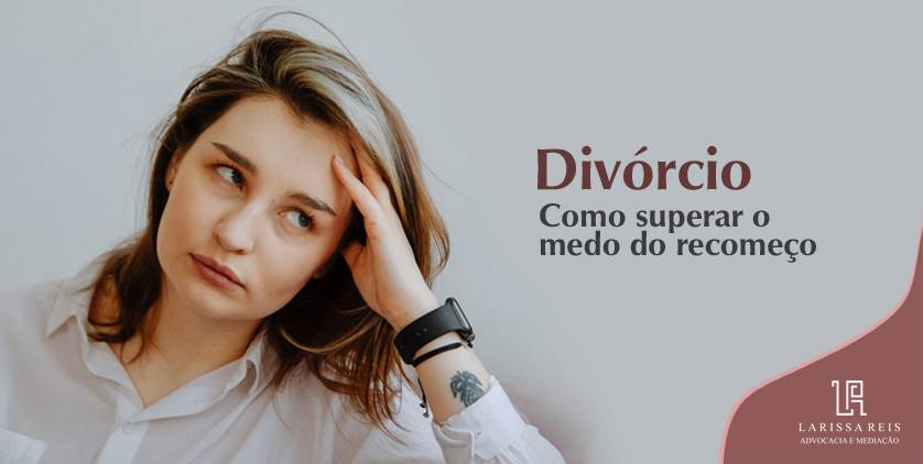 Divórcio: como superar o medo do recomeço.