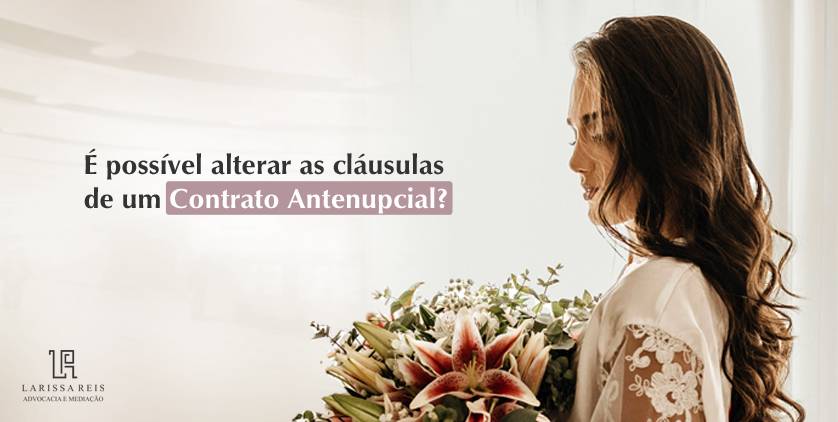 É possível alterar as cláusulas de um Contrato Antenupcial?