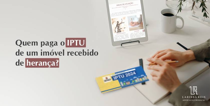 Quem paga o IPTU de um imóvel recebido de herança?