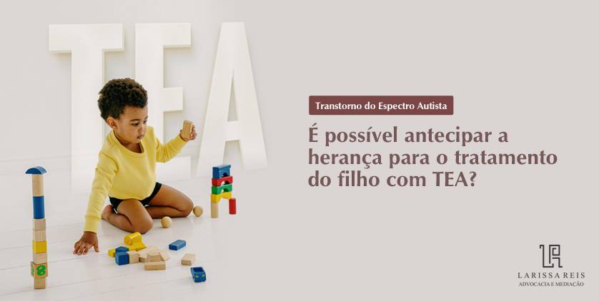 É possível antecipar a herança para o tratamento do filho com TEA?