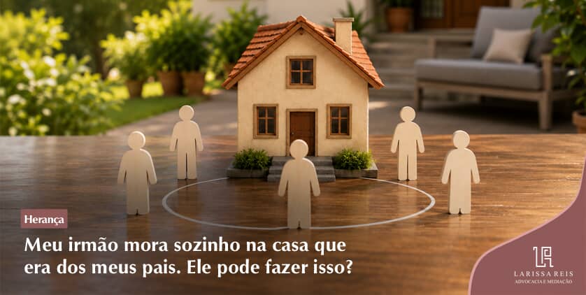 Meu irmão mora sozinho na casa que era dos meus pais. Ele pode fazer isso?