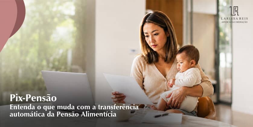Pix-Pensão. Entenda o que muda com a transferência automática da Pensão Alimentícia.