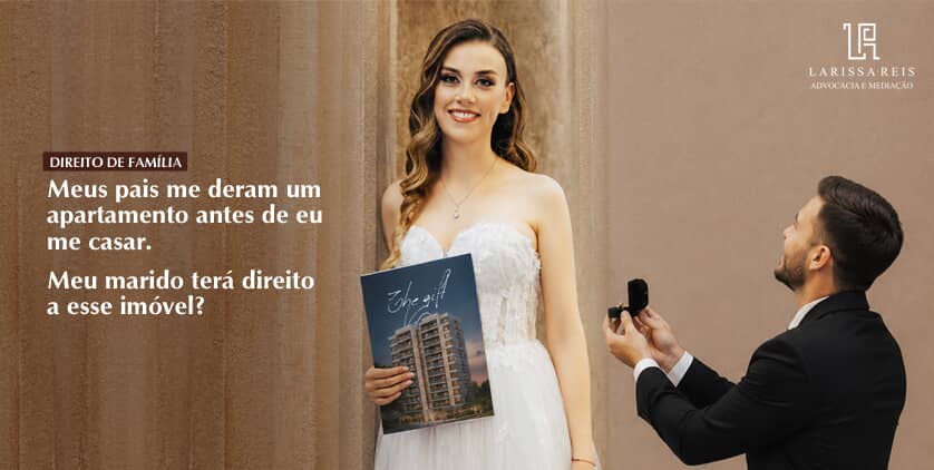 Meus pais me deram um apartamento antes de me casar. Meu marido tem direito a esse imóvel?