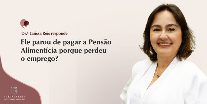 Ele parou de pagar a Pensão Alimentícia porque perdeu o emprego?